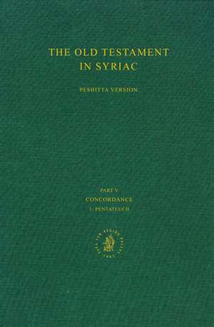 The Old Testament in Syriac according to the Peshiṭta Version, Part V: Concordance, Vol. 1 Pentateuch: Edited on Behalf of the International Organization for the Study of the Old Testament by the Peshiṭta Institute, Leiden de Pier Giorgio Borbone