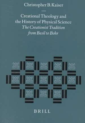 Creational Theology and the History of Physical Science: The Creationist Tradition from Basil to Bohr de Christopher B. Kaiser