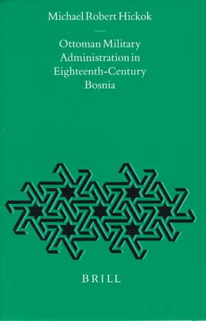 Ottoman Military Administration in Eighteenth-Century Bosnia de Michael Hickok