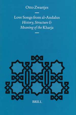 Love Songs from al-Andalus: History, Structure and Meaning of the <i>Kharja</i> de Zwartjes