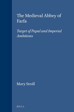 The Medieval Abbey of Farfa: Target of Papal and Imperial Ambitions de Mary Stroll