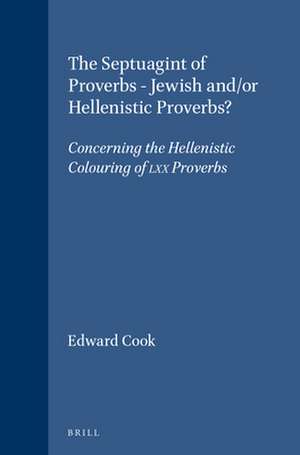 The Septuagint of Proverbs - Jewish and/or Hellenistic Proverbs?: Concerning the Hellenistic Colouring of LXX Proverbs de Edward Cook