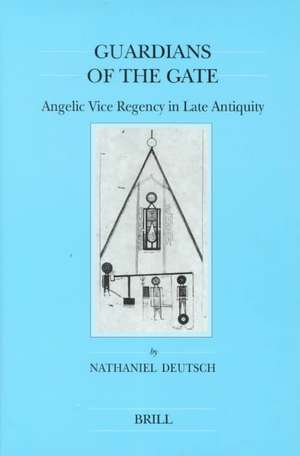 Guardians of the Gate: Angelic Vice Regency in Late Antiquity de Nathaniel Deutsch