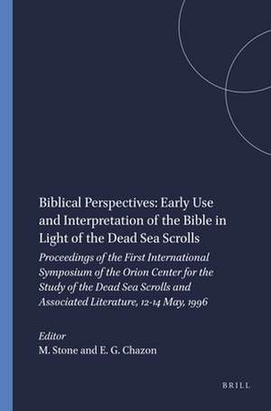 Biblical Perspectives: Early Use and Interpretation of the Bible in Light of the Dead Sea Scrolls: Proceedings of the First International Symposium of the Orion Center for the Study of the Dead Sea Scrolls and Associated Literature, 12-14 May, 1996 de Michael Stone