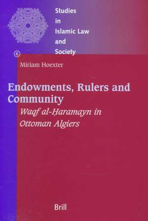 Endowments, Rulers and Community: Waqf al-ḥaramayn in Ottoman Algiers de Miriam Hoexter