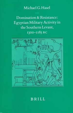 Domination and Resistance: Egyptian Military Activity in the Southern Levant, ca. 1300-1185 B.C. de Hasel