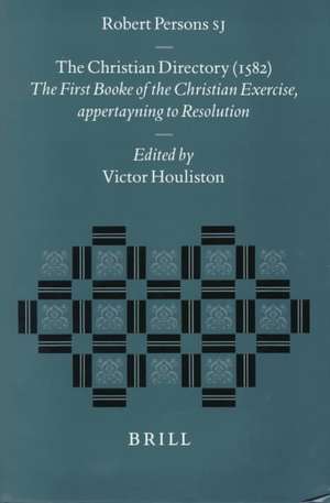 Robert Persons S.J., The Christian Directory (1582): The First Booke of the Christian Exercise, Appertayning to Resolution de Robert Persons S.J.