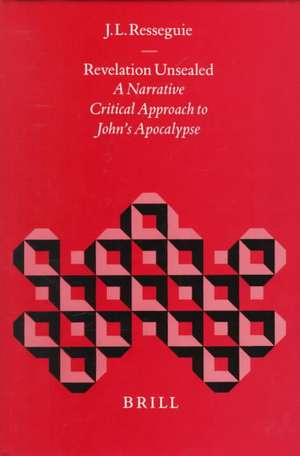 Revelation Unsealed: A Narrative Critical Approach to John's Apocalypse de James L. Resseguie