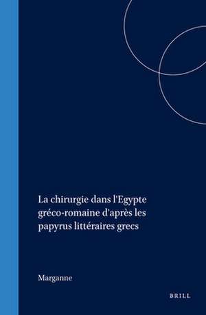 La chirurgie dans l'Egypte gréco-romaine d'après les papyrus littéraires grecs de Marganne