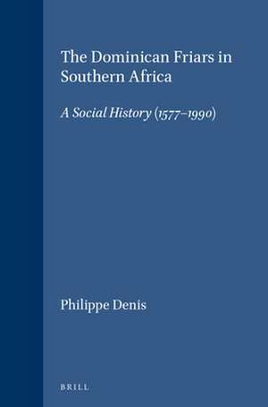 The Dominican Friars in Southern Africa: A Social History (1577-1990) de Philippe Denis