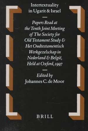 Intertextuality in Ugarit and Israel: Papers Read at the Tenth Joint Meeting of The Society for Old Testament Study and Het Oudtestamentisch Werkgezelschap in Nederland en België, held at Oxford, 1997 de Johannes de Moor