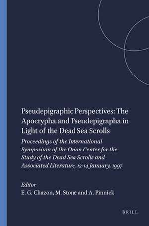 Pseudepigraphic Perspectives: The Apocrypha and Pseudepigrapha in Light of the Dead Sea Scrolls: Proceedings of the International Symposium of the Orion Center for the Study of the Dead Sea Scrolls and Associated Literature, 12-14 January, 1997 de Esther G. Chazon