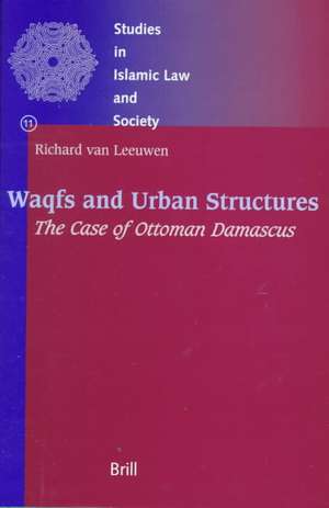 Waqfs and Urban Structures: The Case of Ottoman Damascus de Richard van Leeuwen