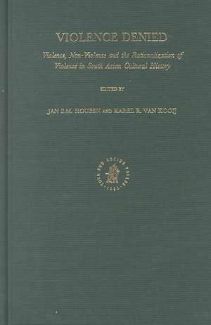 Violence Denied: Violence, Non-Violence and the Rationalization of Violence in South Asian Cultural History de Pieter Cornelis Verhagen