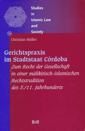 Gerichtspraxis im Stadtstaat Córdoba: Zum Recht der Gesellschaft in einer mālikitisch-islamischen Rechtstradition des 5./11. Jahrhunderts de Christian Müller