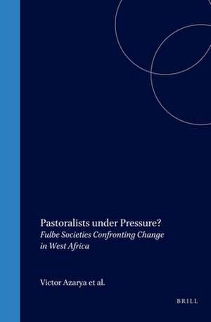 Pastoralists under Pressure?: Fulbe Societies Confronting Change in West Africa de Victor Azarya