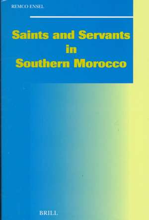 Saints and Servants in Southern Morocco de Remco Ensel