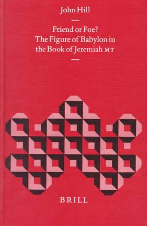 Friend or Foe? The Figure of Babylon in the Book of Jeremiah MT de John Hill