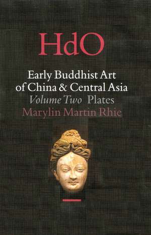 Early Buddhist Art of China and Central Asia, Volume 2 The Eastern Chin and Sixteen Kingdoms Period in China and Tumshuk, Kucha and Karashahr in Central Asia (2 vols) de Marylin Martin Rhie