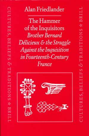 The Hammer of the Inquisitors: Brother Bernard Délicieux and the Struggle Against the Inquisition in Fourteenth-Century France de Alan Friedlander