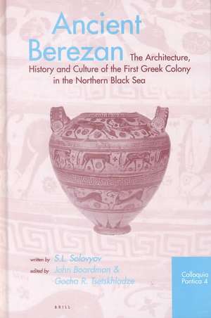 Ancient Berezan: The Architecture, History and Culture of the First Greek Colony in the Northern Black Sea de S. L. Solovyov