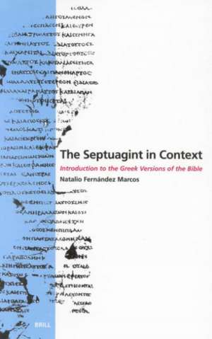 The Septuagint in Context: Introduction to the Greek Version of the Bible de Natalio Fernández Marcos