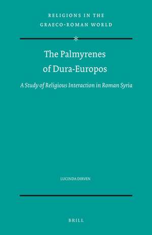 The Palmyrenes of Dura-Europos: A Study of Religious Interaction in Roman Syria de Lucinda Dirven