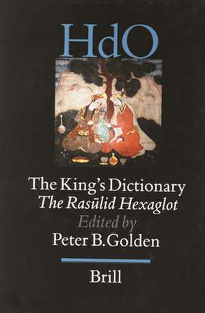 The King's Dictionary: The Rasūlid Hexaglot: Fourteenth Century Vocabularies in Arabic, Persian, Turkic, Greek, Armenian and Mongol de Peter Golden