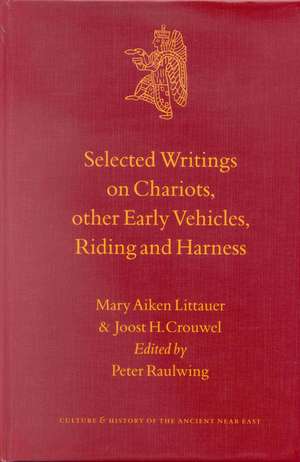 Selected Writings on Chariots and other Early Vehicles, Riding and Harness de M.A. Littauer