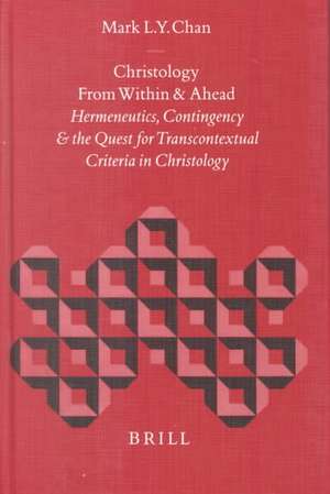 Christology From Within and Ahead: Hermeneutics, Contingency and the Quest for Transcontextual Criteria in Christology de Mark Chan