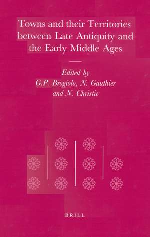 Towns and their Territories Between Late Antiquity and the Early Middle Ages de Brogiolo