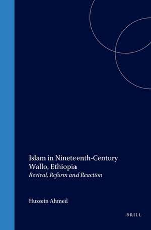 Islam in Nineteenth-Century Wallo, Ethiopia: Revival, Reform and Reaction de Hussein Ahmed