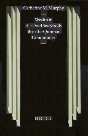 Wealth in the Dead Sea Scrolls and in the Qumran Community de Catherine Murphy