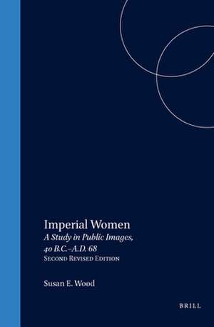 Imperial Women: A Study in Public Images, 40 B.C. - A.D. 68, Revised edition de S.E. Wood