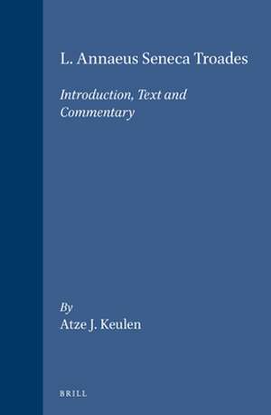 L. Annaeus Seneca Troades: Introduction, Text and Commentary de Atze J. Keulen