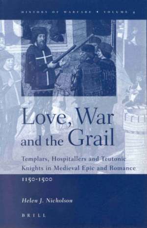 Love, War and the Grail: Templars, Hospitallers and Teutonic Knights in Medieval Epic and Romance, 1150-1500 de Helen J. Nicholson