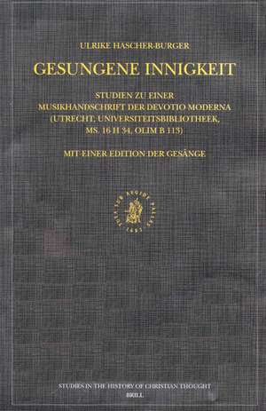 Gesungene Innigkeit: Studien zu einer Musikhandschrift der Devotio moderna (Utrecht, Universiteitsbibliotheek, ms. 16 H 34, olim B 113). Mit einer Edition der Gesaenge de Ulrike Hascher-Burger