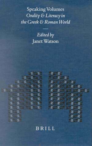 Speaking Volumes: Orality and Literacy in the Greek and Roman World de Janet Watson