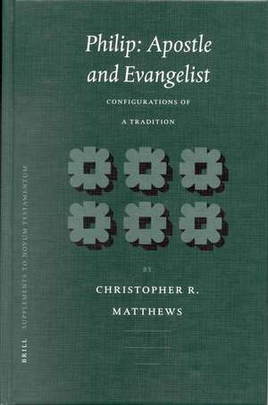 Philip: Apostle and Evangelist: Configurations of a Tradition de Christopher R. Matthews