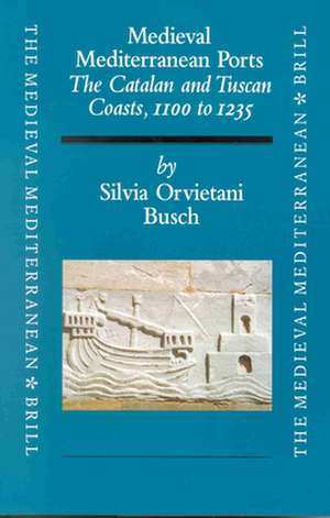 Medieval Mediterranean Ports: The Catalan and Tuscan Coasts, 1100 to 1235 de Silvia Orvietani Busch