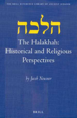 The Halakhah: Historical and Religious Perspectives de Jacob Neusner