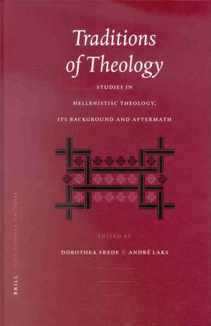 Traditions of Theology: Studies in Hellenistic Theology, its Background and Aftermath de Dorothea Frede