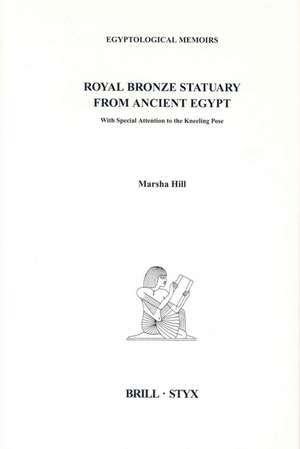 Royal Bronze Statuary from Ancient Egypt: With Special Attention to the Kneeling Pose de Marsha Hill