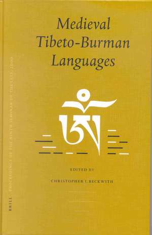 Medieval Tibeto-Burman Languages: Proceedings of the Ninth Seminar of the IATS, 2000. Volume 6 de Christopher Beckwith