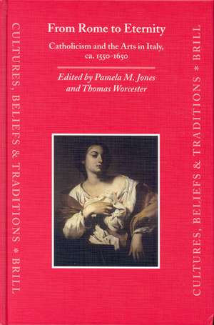 From Rome to Eternity: Catholicism and the Arts in Italy, ca. 1550-1650 de Pamela M. Jones