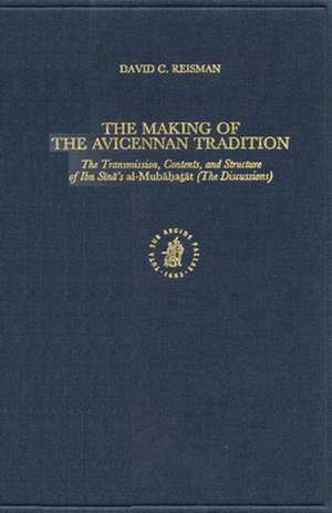 The Making of the Avicennan Tradition: The Transmission, Contents, and Structure of Ibn Sīnā's <i>al-Mubāḥaṭāt</i> (The Discussions) de David Colum Reisman