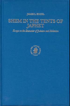 Shem in the Tents of Japhet: Essays on the Encounter of Judaism and Hellenism de James L. Kugel