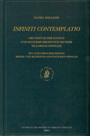 Infiniti contemplatio: Grundzüge der Scotus- und Scotismusrezeption im Werk Huldrych Zwinglis de Daniel Bolliger