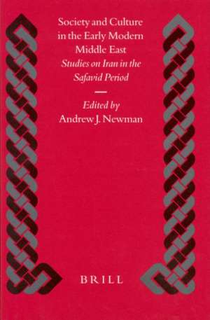 Society and Culture in the Early Modern Middle East: Studies on Iran in the Safavid Period de Newman