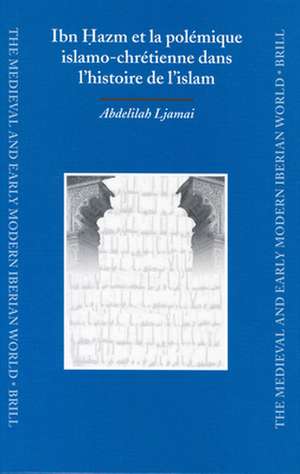 Ibn ḥazm et la polémique islamo-chrétienne dans l'histoire de l'islam de Abdelilah Ljamai